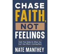 Chase Faith, Not Feelings: Faith That Holds On When You Can’t See What’s Coming Next