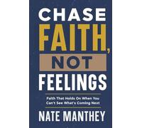 Chase Faith, Not Feelings: Faith That Holds On When You Can’t See What’s Coming Next