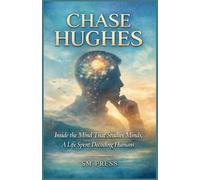 CHASE HUGHES: Inside the Mind That Studies Minds, A Life Spent Decoding Humans