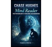 CHASE HUGHES: Mind Reader, The Psychology of Influence and Observation