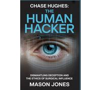 CHASE HUGHES: The Human Hacker: Dismantling Deception and the Ethics of Surgical Influence