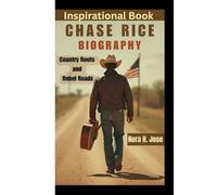 CHASE RICE BIOGRAPHY: Country Roots and Rebel Roads (Inspirational Book)