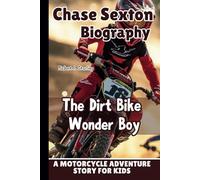 CHASE SEXTON BIOGRAPHY: The Dirt Bike Wonder Boy-A Motorcycle Adventure Story for Kids