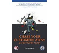 Chase Your Customers Away and Enjoy Work Again: The Ultimate Guide Manual on Taking Action to Frustrate Customer Expectations With Inferior Products, ... and an Arrogant Attitude (Full Color Version)