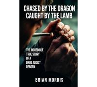 Chased by the Dragon Caught by the Lamb: The incredible True Story of a Drug Addict Reborn