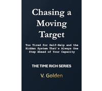 Chasing a Moving Target: Too Tired for Self-Help and the Hidden System That’s Always One Step Ahead of Your Capacity (The Time Rich Series)