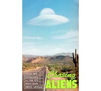 Chasing Aliens: Faith and Conspiracy in the UFO Heartlands - 'So interesting and beautifully written' Jon Ronson