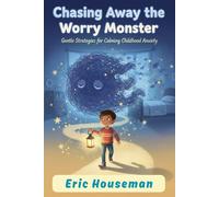 Chasing Away the Worry Monster: Gentle Strategies for Calming Childhood Anxiety (Ages 4-11) (The Resilient Mind: Nurturing Emotional Strength, Focus, and Heartfelt Connection)