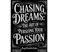 Chasing Dreams: The Art of Pursuing Your Passion (Self-Help)