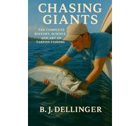 Chasing Giants: The Complete History, Science, and Art of Tarpon Fishing