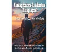 Chasing Horizons: An Adventure Hiking Logbook - Outside is where beauty asks for nothing and gives everything..: Keep track of all your hiking adventures