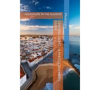 CHASING LIGHT - A PHOTOGRAPHER’S GUIDE: ADVENTURE IN THE ALGARVE (Travel Guides for Photographers)
