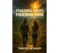 Chasing Light, Finding Fire: A Journey To Truth (The Real Church Series: Where fiction meets the raw, redemptive realities of the Christian community)