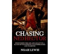 Chasing Ned Hector: Uncovering the Life and Legacy of a Black Revolutionary War Bombardier and Teamster