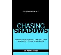 CHASING SHADOWS: Why We Chase What Can't Satisfy and How to Find What Does