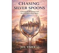 Chasing Silver Spoons: A Memoir of Resilience and the Courage to Rise Again