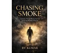 Chasing Smoke: A Journey Through Illusion, Survival, and the True Meaning of Success