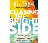 Chasing the Bright Side: Embrace Optimism, Activate Your Purpose, and Write Your Own Story