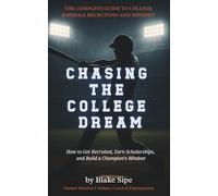 Chasing the College Dream: The Complete Guide to College Baseball Recruiting and Mindset