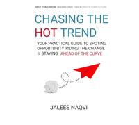 Chasing the Hot Trend: Your Practical Guide to Spotting Opportunity Riding the Change & Staying Ahead of curve.