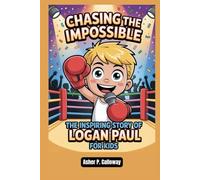 Chasing the Impossible: The inspiring story of Logan paul for kids