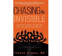 Chasing the Invisible: A Doctor's Quest to Abolish the Last Unseen Cancer Cell