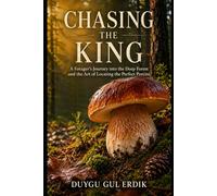 CHASING THE KING: A Forager’s Journey into the Deep Forest and the Art of Locating the Perfect Porcini