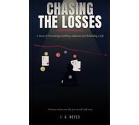 Chasing the Losses: A Story of Overcoming Gambling Addiction and Rebuilding a Life