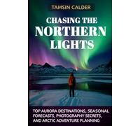 Chasing the Northern Lights 2026: Top Aurora Destinations, Seasonal Forecasts, Photography Secrets, and Arctic Adventure Planning