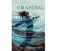 Chasing the Wind: A Life of Adventure in the Holy Spirit