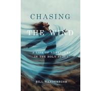 Chasing the Wind: A Life of Adventure in the Holy Spirit