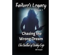 Chasing The Worng Dream: The Ballad Of Bobby Trip: 1 (Failure's Legacy)