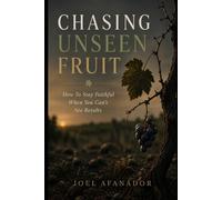 CHASING UNSEEN FRUIT: How To Stay Faithful When You Can't See Results