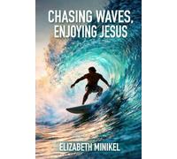 Chasing Waves, Enjoying Jesus: 30 Sessions of Radical Stoke for Jesus and Surfing