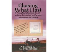 Chasing What I Lost: A Young Man’s Reckless Search for Love, Connection and Purpose-Before GPS and Texting