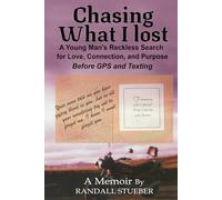 Chasing What I Lost: A Young Man’s Reckless Search for Love, Connection and Purpose-Before GPS and Texting