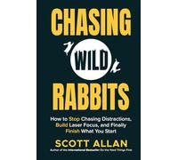 Chasing Wild Rabbits: How to Stop Chasing Distractions, Build Laser Focus, and Finally Finish What You Start (Bulletproof Mindset Mastery Series)