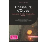 Chasseurs d'Orbes: Immortaliser l'Invisible Paranormal en Images (Phénomènes paranormaux)