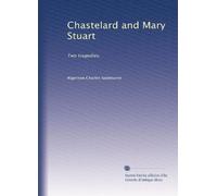 Chastelard and Mary Stuart: Two tragedies,