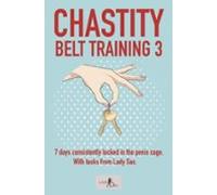 Chastity Belt Training 3: 7 Days Consistently Locked In The Penis Cage