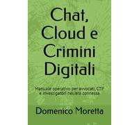 Chat, Cloud e Crimini Digitali: Manuale operativo per avvocati, CTP e investigatori nell’era connessa