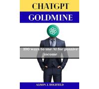 Chat GPT Goldmine: 100 ways to use AI for passive income