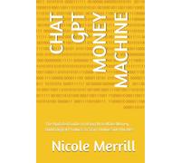 CHAT GPT MONEY MACHINE: The Updated Guide to Using AI to Make Money, Build Digital Products & Start Online Side Hustles
