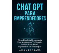CHAT GPT PARA EMPRENDEDORES: Cómo Usar Esta Herramienta para Automatizar tu Negocio ¡Incluso Si No Tienes Experiencia en Tecnología! (CHATGPT PARA GENIOS)