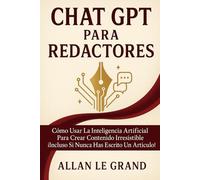 CHAT GPT PARA REDACTORES: Cómo Usar la Inteligencia Artificial para Crear Contenido Irresistible ¡Incluso Si Nunca Has Escrito Un Artículo! (CHATGPT PARA GENIOS)