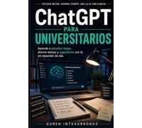 Chat Gpt para universitarios: Aprende a estudiar mejor, ahorrar tiempo y organizarte con IA sin depender de ella.