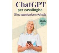 chat GPT per casalinghe: Il tuo maggiordomo virtuale: Guida amichevole all’intelligenza artificiale (IA): semplifica la vita domestica, risparmia tempo e organizza meglio le tue giornate