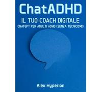 ChatADHD: Prompting facile per adulti ADHD: crea i tuoi prompt da zero (senza tecnicismi)