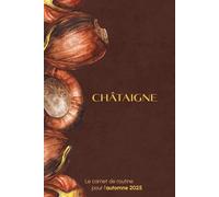 Châtaigne - Carnet de Routine Automne 2025 : Suivi d’Habitudes, Objectifs & Gratitude Onyx Publishing: Un carnet de 50 pages pour organiser votre ... bien-être au quotidien. (Carnets de routine)