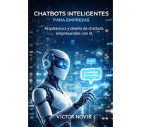 Chatbots Inteligentes para Empresas: Arquitectura y diseño de chatbots empresariales con IA